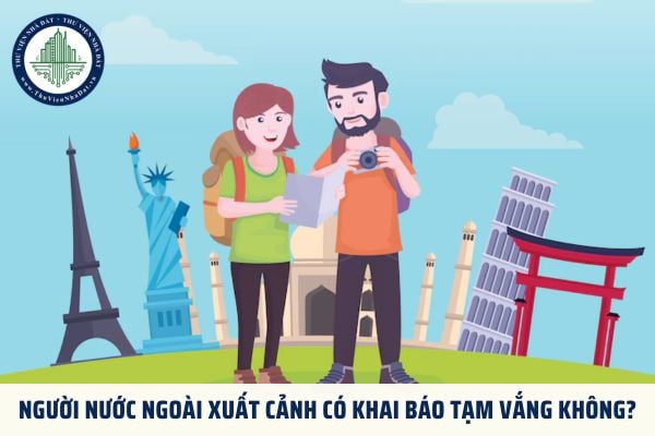 Người nước ngoài xuất cảnh có khai báo tạm vắng không?