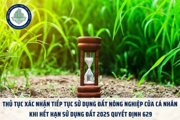 Thủ tục xác nhận tiếp tục sử dụng đất nông nghiệp của cá nhân khi hết hạn sử dụng đất 2025 Quyết định 629