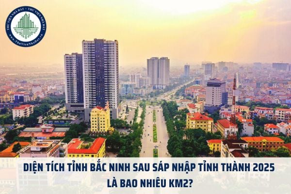 Diện tích tỉnh Bắc Ninh sau sáp nhập tỉnh thành 2025 là bao nhiêu km2?
