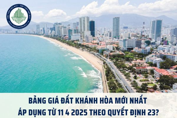 Bảng giá đất Khánh Hòa mới nhất áp dụng từ 11 4 2025 theo Quyết định 23?