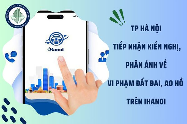 TP Hà Nội tiếp nhận kiến nghị, phản ánh về vi phạm đất đai, ao hồ trên iHanoi