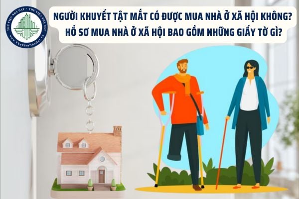 Người khuyết tật mắt có được mua nhà ở xã hội không? Hồ sơ mua nhà ở xã hội bao gồm những giấy tờ gì?