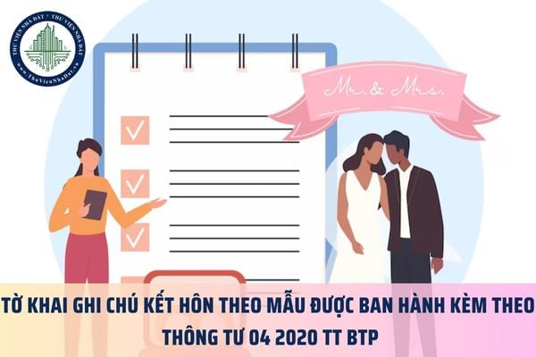 Tờ khai ghi chú kết hôn theo mẫu được ban hành kèm theo Thông tư 04 2020 TT BTP