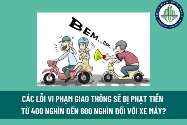 Các lỗi vi phạm giao thông sẽ bị phạt tiền từ 400 nghìn đến 600 nghìn đối với xe máy? 03 quy tắc chung khi tham gia giao thông đường bộ là gì?