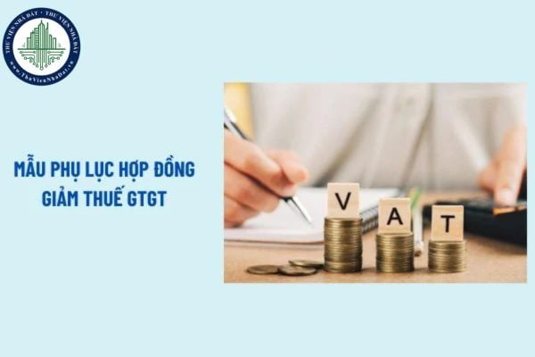 Mẫu phụ lục hợp đồng giảm thuế GTGT? Danh mục hàng hóa, dịch vụ không được giảm thuế suất thuế GTGT theo Nghị định 180?