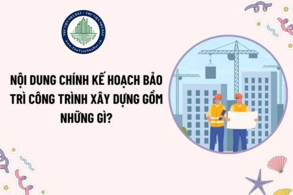 Nội dung chính kế hoạch bảo trì công trình xây dựng gồm những gì? Chi phí bảo trì công trình xây dựng bao gồm những chi phí nào?