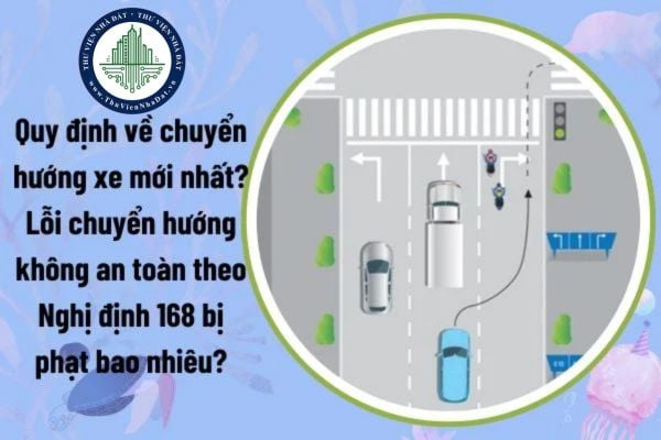 Quy định về chuyển hướng xe mới nhất? Lỗi chuyển hướng không an toàn theo Nghị định 168 bị phạt bao nhiêu?