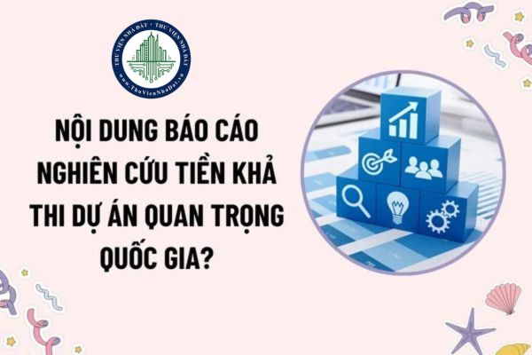 Báo cáo nghiên cứu tiền khả thi dự án quan trọng quốc gia gồm những nội dung gì? Ai có thẩm quyền thẩm định báo cáo?