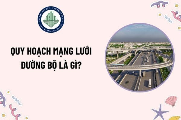 Quy hoạch mạng lưới đường bộ là gì? 02 nội dung tổ chức giao thông đường bộ trong giai đoạn quy hoạch mạng lưới đường bộ?