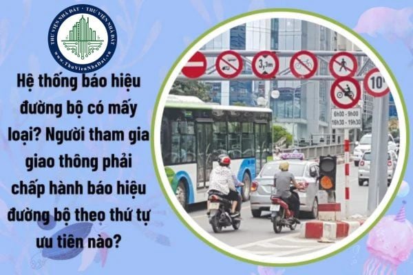 Hệ thống báo hiệu đường bộ có mấy loại? Người tham gia giao thông phải chấp hành báo hiệu đường bộ theo thứ tự ưu tiên nào?