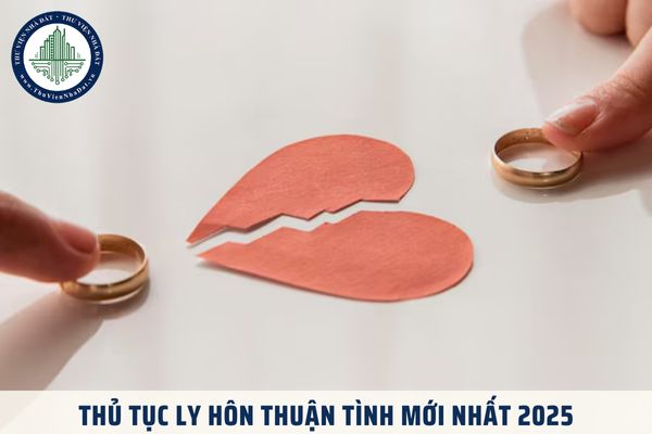 Thủ tục ly hôn thuận tình mới nhất 2025? Ly hôn thuận tình thì chia nhà, đất thế nào?