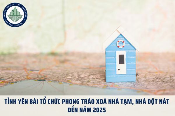 Tỉnh Yên Bái tổ chức Phong trào Xoá nhà tạm, nhà dột nát đến năm 2025 theo Kế hoạch 261