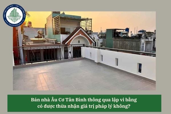 Bán nhà Âu Cơ Tân Bình thông qua lập vi bằng có được thừa nhận giá trị pháp lý không? 