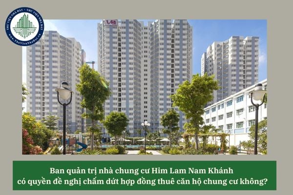 Ban quản trị nhà chung cư Him Lam Nam Khánh có quyền đề nghị chấm dứt hợp đồng thuê căn hộ chung cư không?