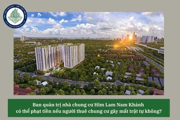 Ban quản trị nhà chung cư Him Lam Nam Khánh có thể phạt tiền nếu người thuê chung cư gây mất trật tự không?