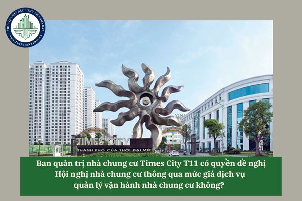 Ban quản trị nhà chung cư Times City T11 có quyền đề nghị Hội nghị nhà chung cư thông qua mức giá dịch vụ quản lý vận hành nhà chung cư không?  
