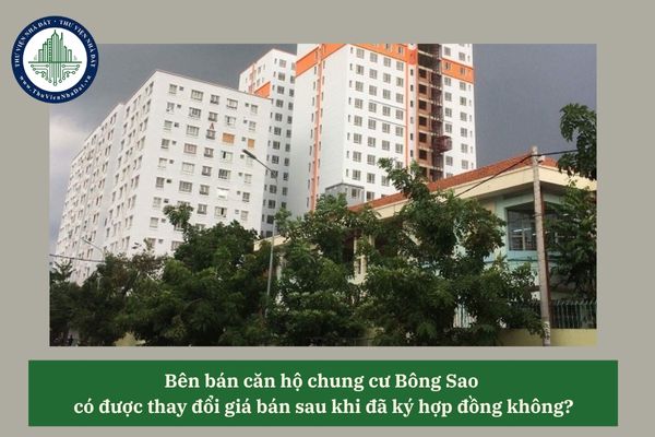 Bên bán căn hộ chung cư Bông Sao có được thay đổi giá bán sau khi đã ký hợp đồng không? 