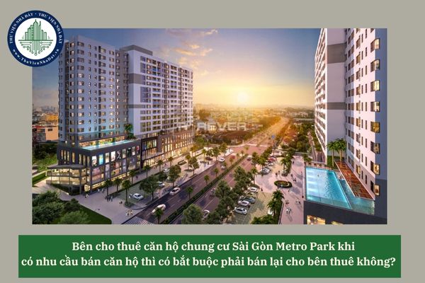 Bên cho thuê căn hộ chung cư Sài Gòn Metro Park khi có nhu cầu bán căn hộ thì có bắt buộc phải bán lại cho bên thuê không? 