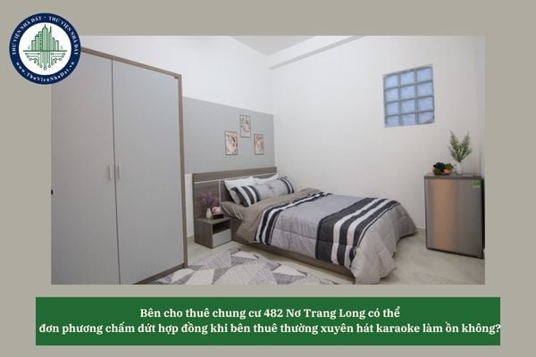 Bên cho thuê chung cư 482 Nơ Trang Long có thể đơn phương chấm dứt hợp đồng khi bên thuê thường xuyên hát karaoke làm ồn không? 