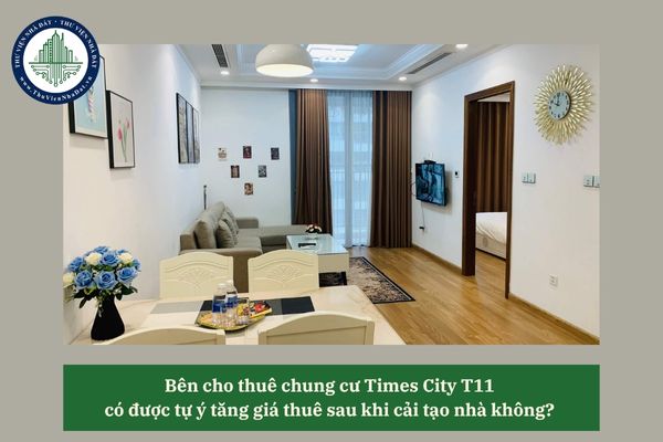 Bên cho thuê chung cư Times City T11 có được tự ý tăng giá thuê sau khi cải tạo nhà không? 