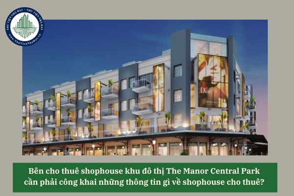Bên cho thuê shophouse khu đô thị The Manor Central Park cần phải công khai những thông tin gì về shophouse cho thuê? 