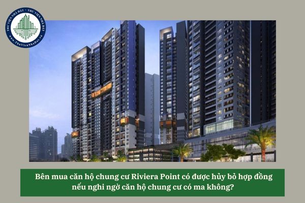 Bên mua căn hộ chung cư Riviera Point có được hủy bỏ hợp đồng nếu nghi ngờ căn hộ chung cư có ma không? 