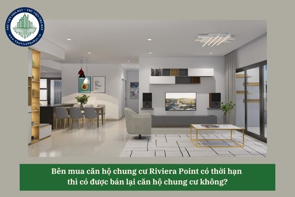 Bên mua căn hộ chung cư Riviera Point có thời hạn thì có được bán lại căn hộ chung cư không?