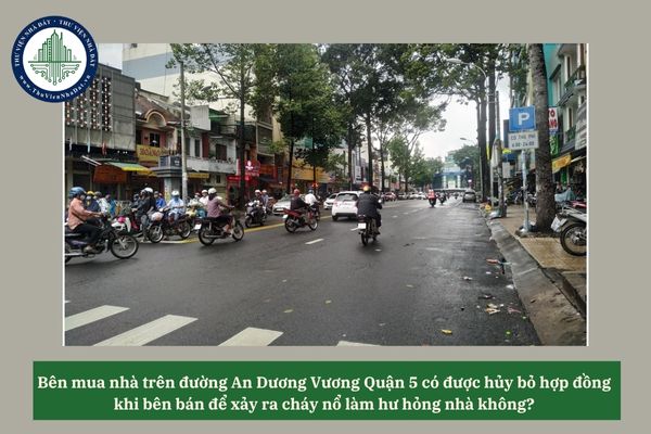 Bên mua nhà trên đường An Dương Vương Quận 5 có được hủy bỏ hợp đồng khi bên bán để xảy ra cháy nổ làm hư hỏng nhà không? 