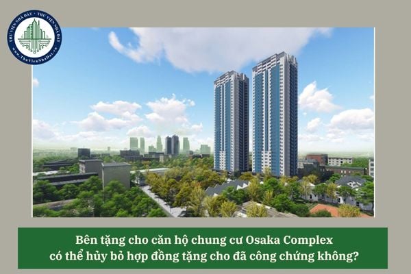 Bên tặng cho căn hộ chung cư Osaka Complex có thể hủy bỏ hợp đồng tặng cho đã công chứng không? 