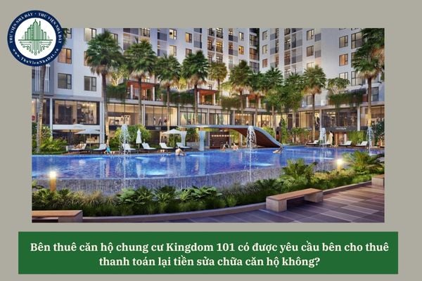 Bên thuê căn hộ chung cư Kingdom 101 có được yêu cầu bên cho thuê thanh toán lại tiền sửa chữa căn hộ không? 