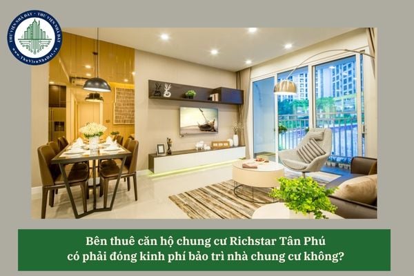 Bên thuê căn hộ chung cư Richstar Tân Phú có phải đóng kinh phí bảo trì nhà chung cư không? 
