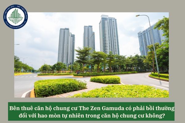 Bên thuê căn hộ chung cư The Zen Gamuda có phải bồi thường đối với hao mòn tự nhiên trong căn hộ chung cư không? 