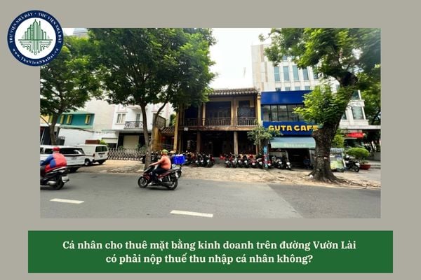 Cá nhân cho thuê mặt bằng kinh doanh trên đường Vườn Lài có phải nộp thuế thu nhập cá nhân không? 