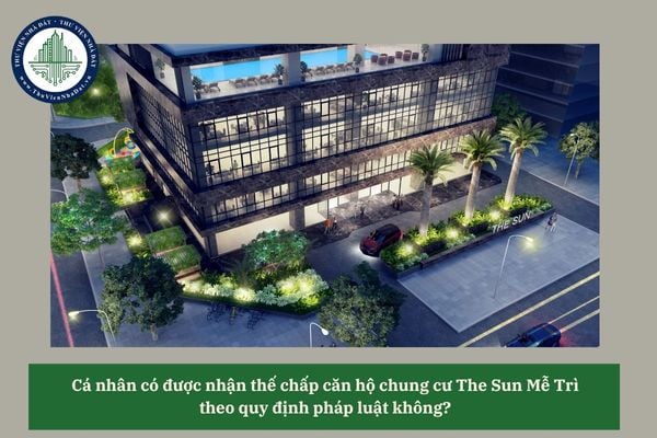 Cá nhân có được nhận thế chấp căn hộ chung cư The Sun Mễ Trì theo quy định pháp luật không? 