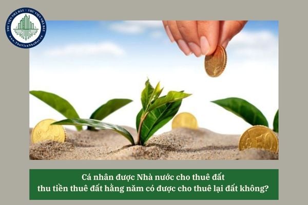 Cá nhân được Nhà nước cho thuê đất thu tiền thuê đất hằng năm có được cho thuê lại đất không? 