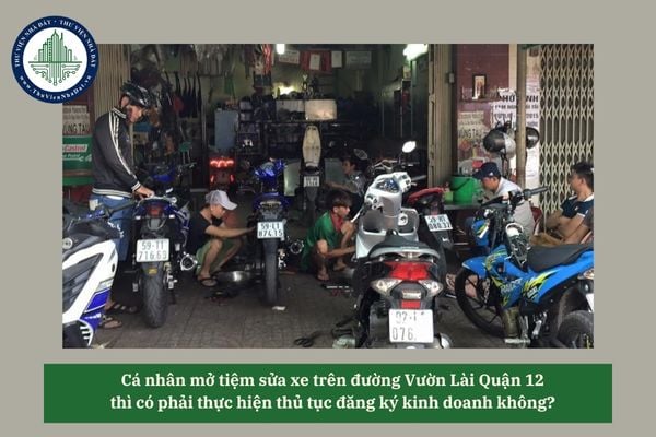 Cá nhân mở tiệm sửa xe trên đường Vườn Lài Quận 12 thì có phải thực hiện thủ tục đăng ký kinh doanh không?