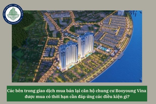 Các bên trong giao dịch mua bán lại căn hộ chung cư Booyoung Vina được mua có thời hạn cần đáp ứng các điều kiện gì? 