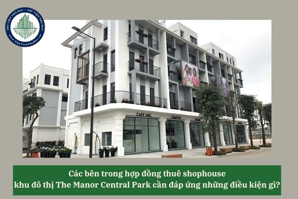 Các bên trong hợp đồng thuê shophouse khu đô thị The Manor Central Park cần đáp ứng những điều kiện gì? 