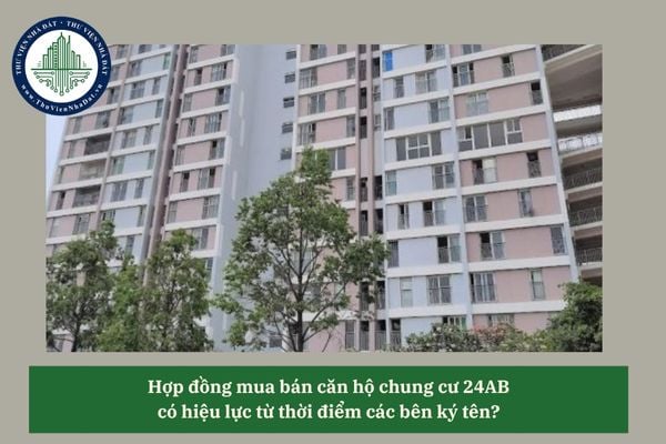 Hợp đồng mua bán căn hộ chung cư 24AB  có hiệu lực từ thời điểm các bên ký tên?