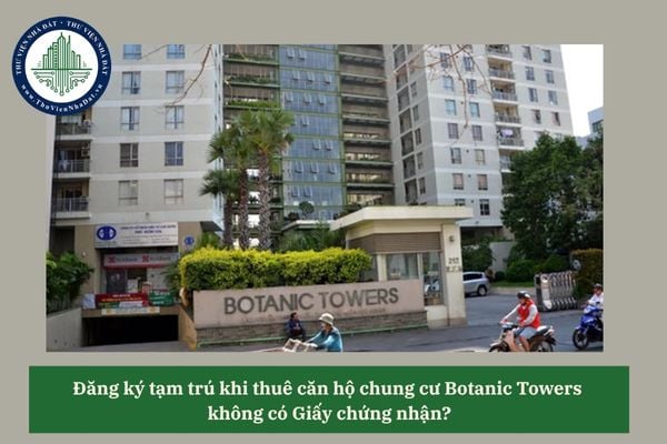 Đăng ký tạm trú khi thuê căn hộ chung cư Botanic Towers  không có Giấy chứng nhận?