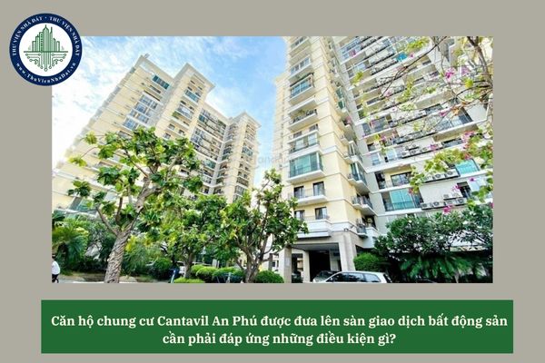 Căn hộ chung cư Cantavil An Phú được đưa lên sàn giao dịch bất động sản cần phải đáp ứng những điều kiện gì? 