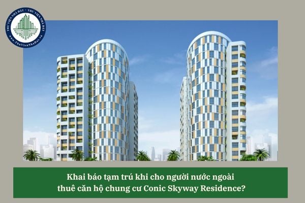 Khai báo tạm trú khi cho người nước ngoài  thuê căn hộ chung cư Conic Skyway Residence?