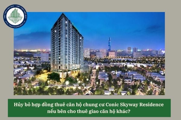 Hủy bỏ hợp đồng thuê căn hộ chung cư Conic Skyway Residence  nếu bên cho thuê giao căn hộ khác?