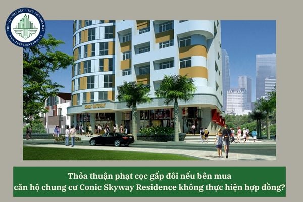 Thỏa thuận phạt cọc gấp đôi nếu bên mua  căn hộ chung cư Conic Skyway Residence không thực hiện hợp đồng? 