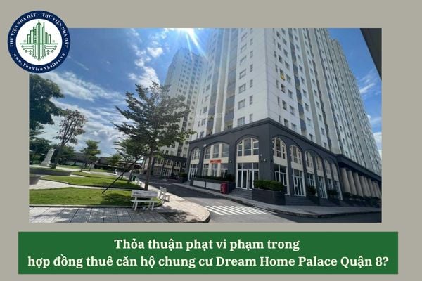 Thỏa thuận phạt vi phạm trong  hợp đồng thuê căn hộ chung cư Dream Home Palace Quận 8?