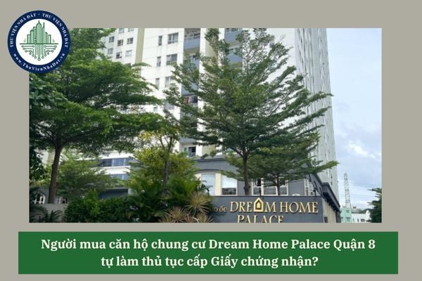 Người mua căn hộ chung cư Dream Home Palace Quận 8  tự làm thủ tục cấp Giấy chứng nhận?