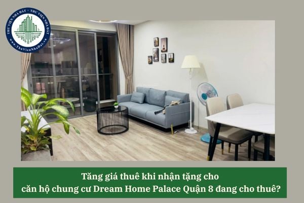 Tăng giá thuê khi nhận tặng cho  căn hộ chung cư Dream Home Palace Quận 8 đang cho thuê?