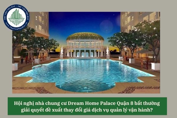 Hội nghị nhà chung cư Dream Home Palace Quận 8 bất thường  giải quyết đề xuất thay đổi giá dịch vụ quản lý vận hành? 