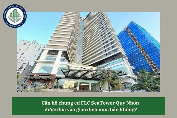 Căn hộ chung cư FLC SeaTower Quy Nhơn  được đưa vào giao dịch mua bán không?