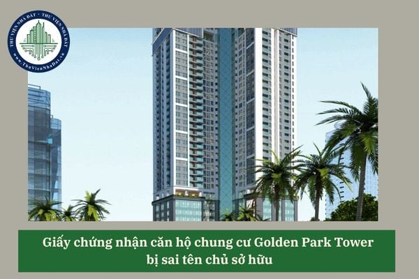 Giấy chứng nhận căn hộ chung cư Golden Park Tower bị sai tên chủ sở hữu thì có thể bán căn hộ không? 